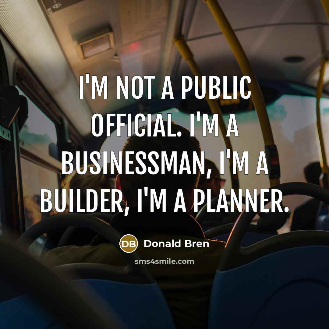 “I'm not a public official. I'm a businessman, I'm a…” quote by Donald Bren