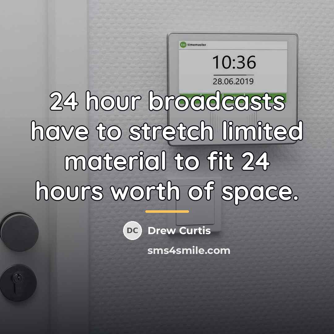 “24 hour broadcasts have to stretch limited material to fit…” quote by Drew Curtis