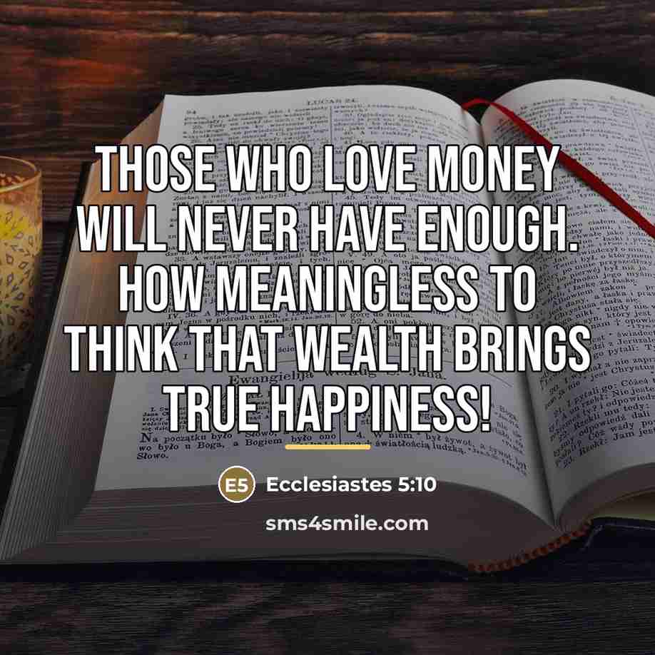 “Those who love money will never have enough. How meaningless…” quote by Ecclesiastes 5:10