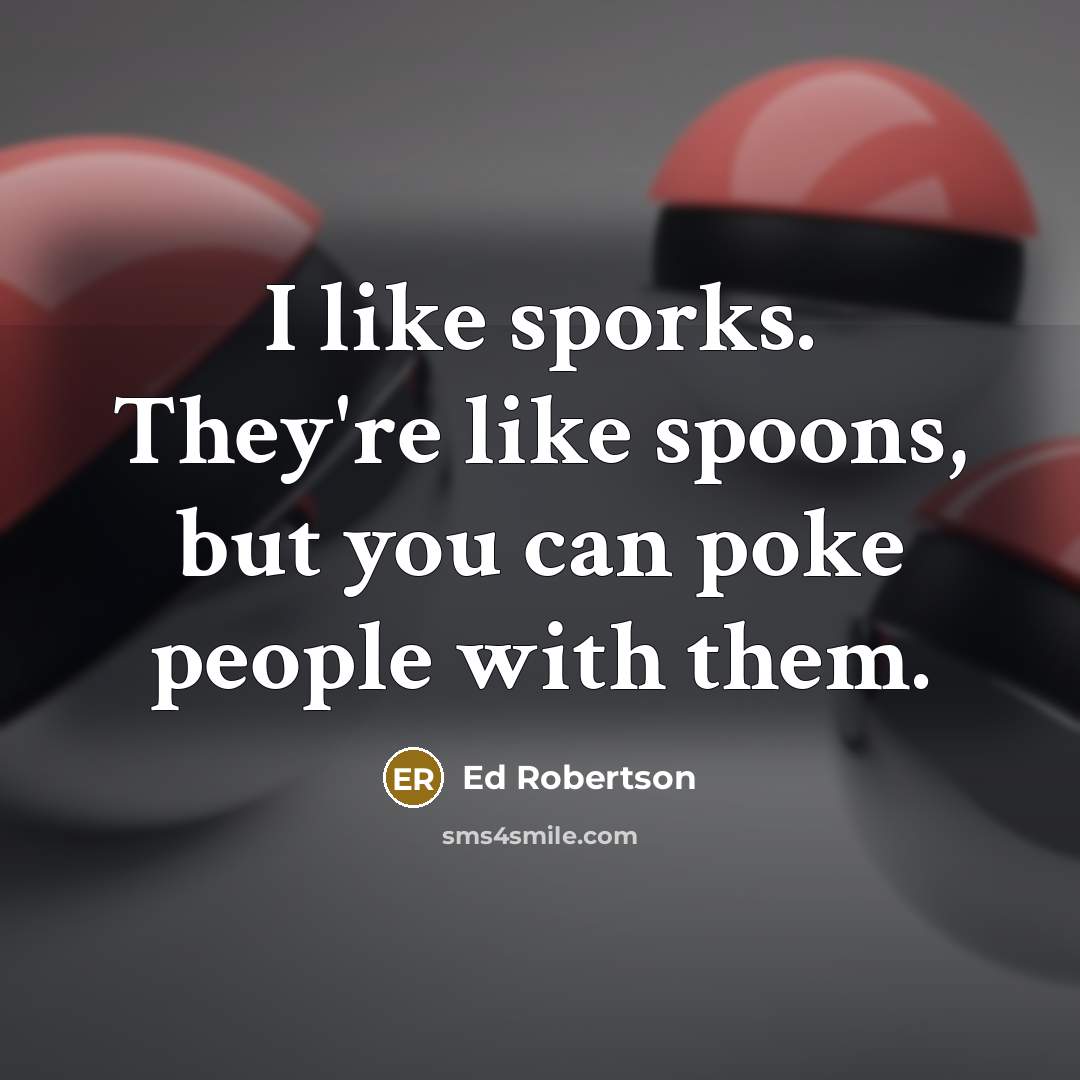 “I like sporks. They're like spoons, but you can poke…” quote by Ed Robertson