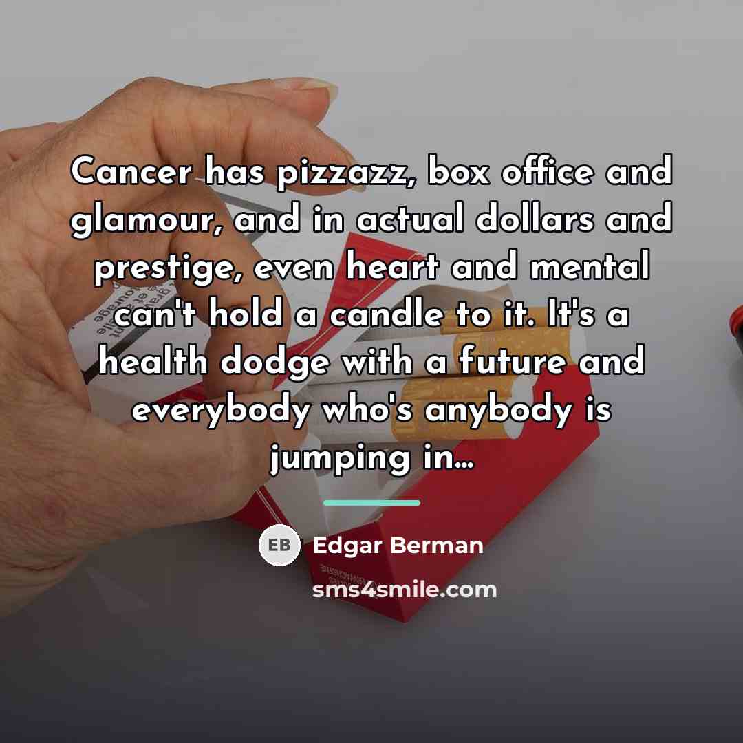 “Cancer has pizzazz, box office and glamour, and in actual…” quote by Edgar Berman