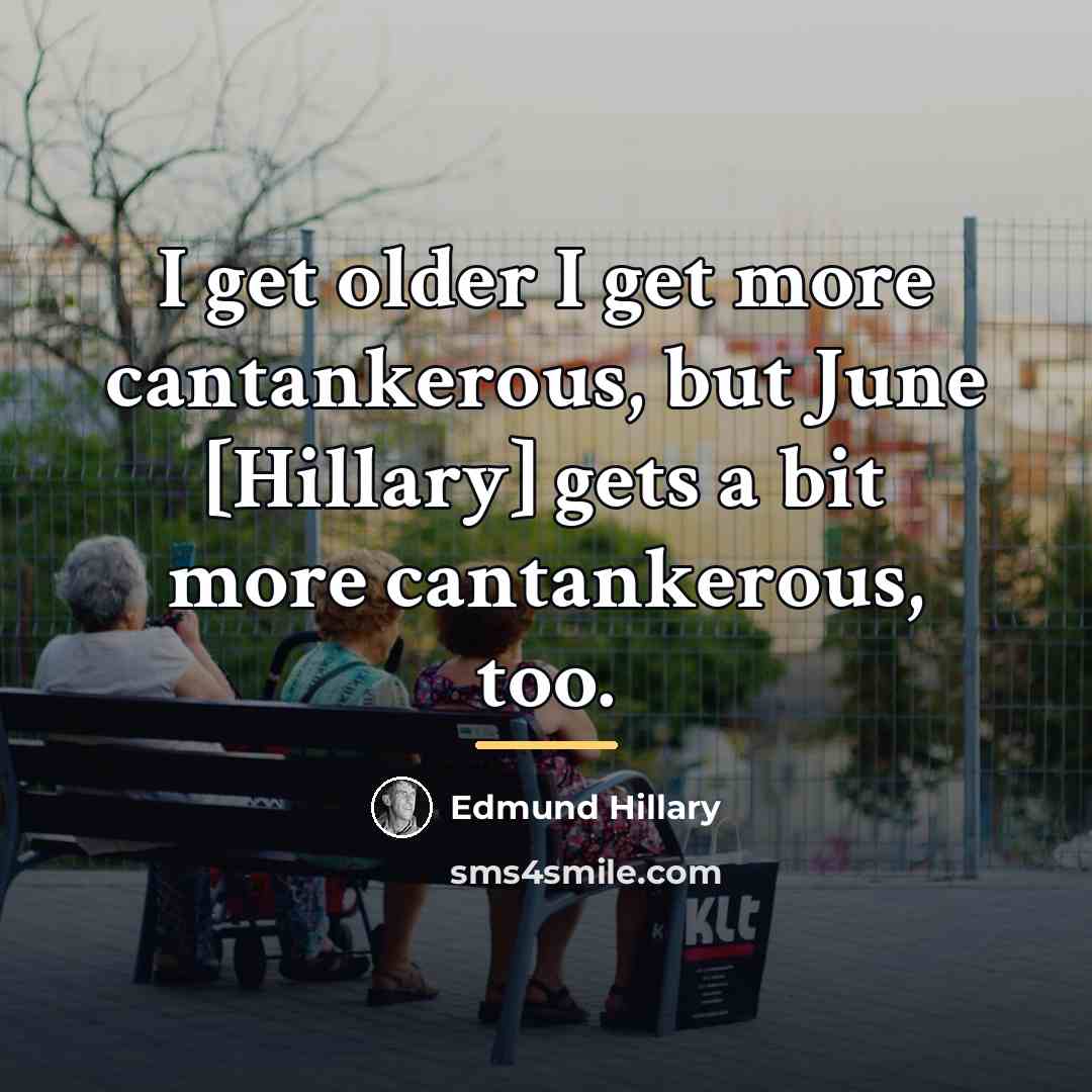 “I get older I get more cantankerous, but June [Hillary]…” quote by Edmund Hillary