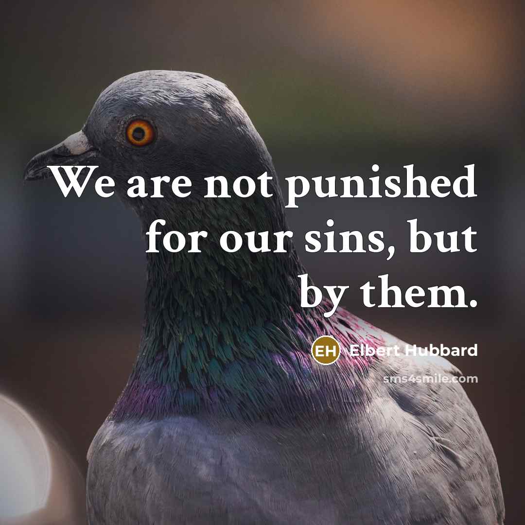 “We are not punished for our sins, but by them.…” quote by Elbert Hubbard
