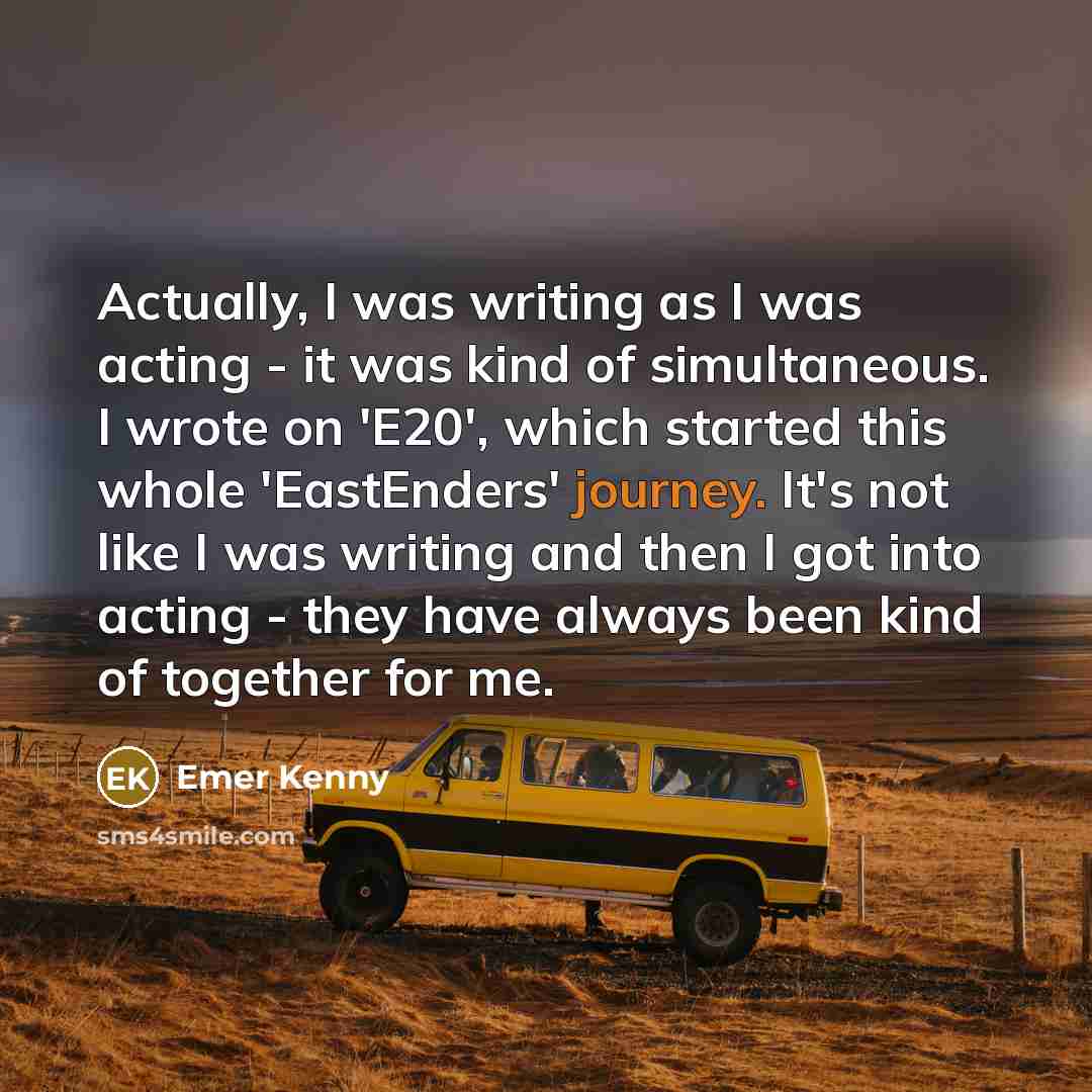 “Actually, I was writing as I was acting - it…” quote by Emer Kenny