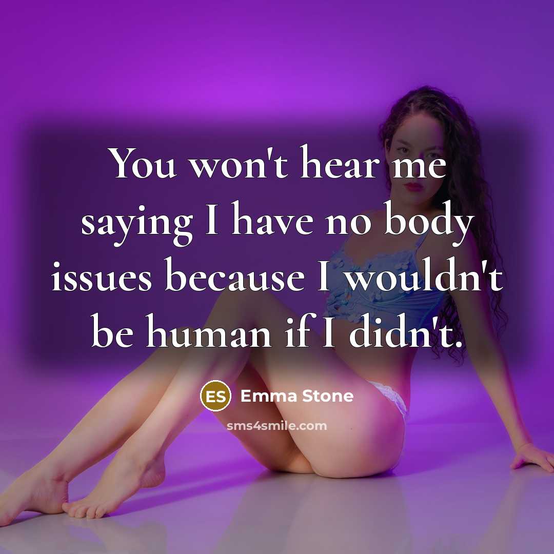 “You won't hear me saying I have no body issues…” quote by Emma Stone