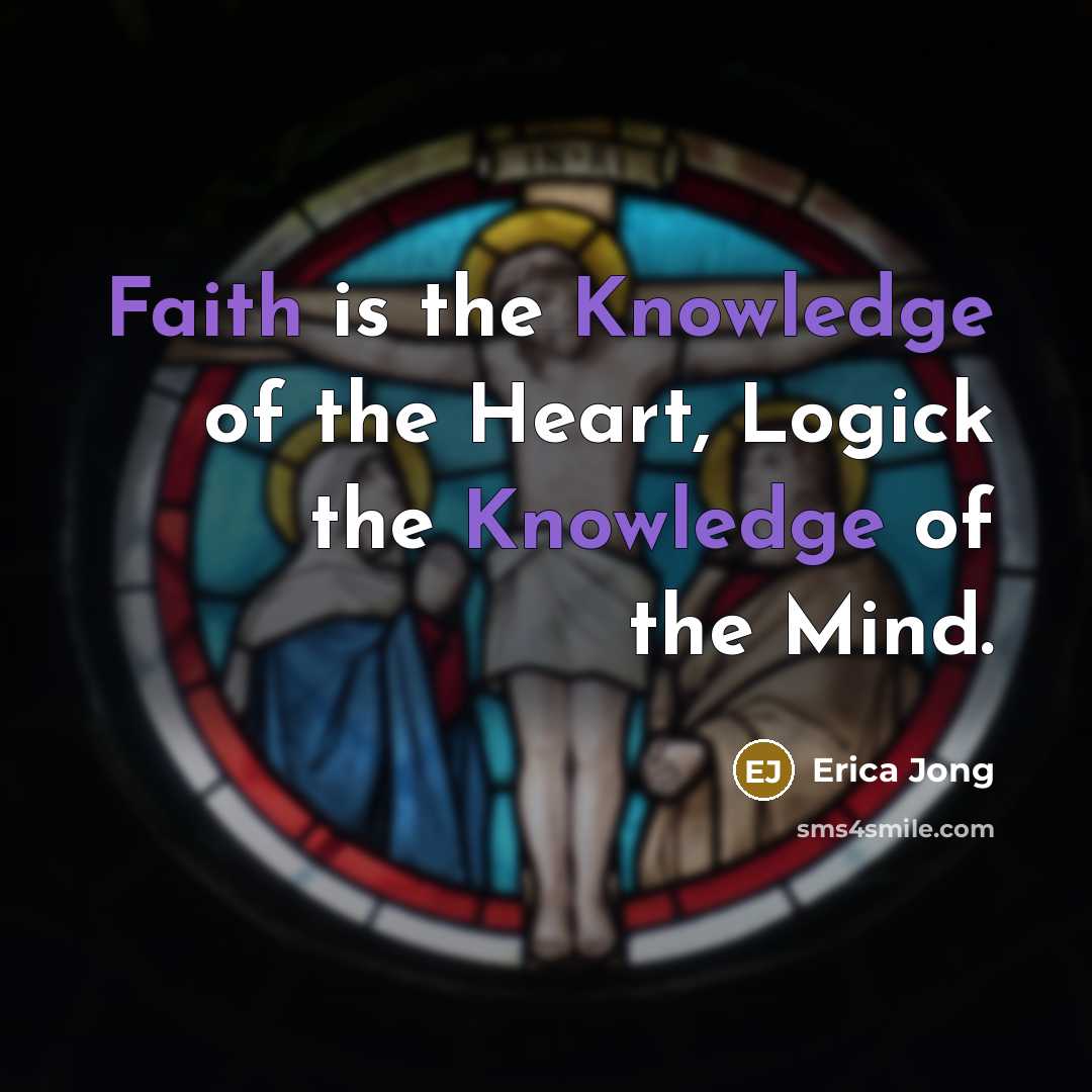 “Faith is the Knowledge of the Heart, Logick the Knowledge…” quote by Erica Jong
