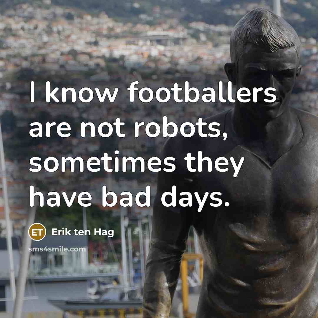 “I know footballers are not robots, sometimes they have bad…” quote by Erik ten Hag
