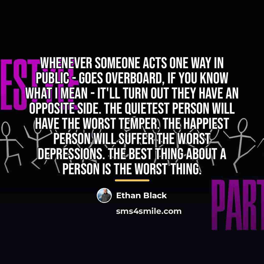 “Whenever someone acts one way in public - goes overboard,…” quote by Ethan Black