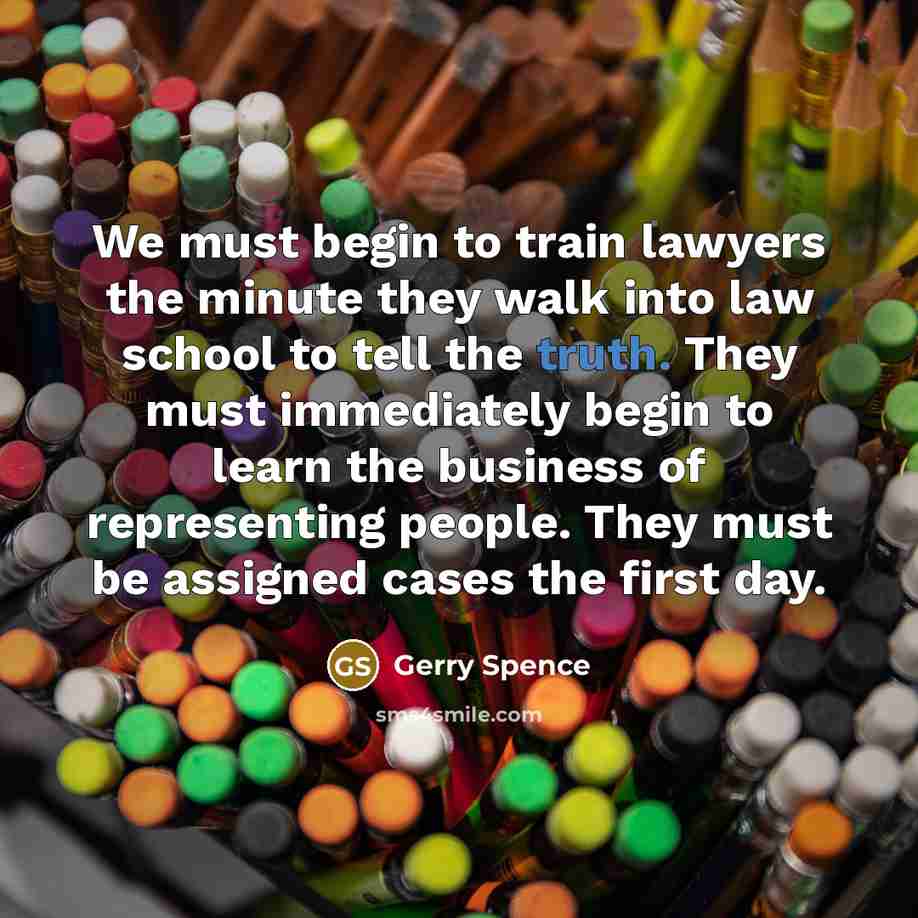“We must begin to train lawyers the minute they walk…” quote by Gerry Spence