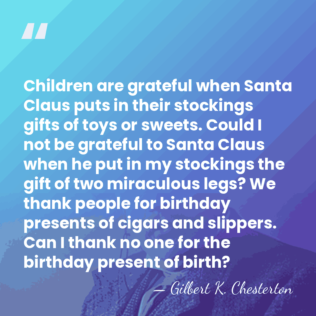 Children are grateful when Santa Claus puts in their stockings gifts of&hellip; - Gilbert K. Chesterton