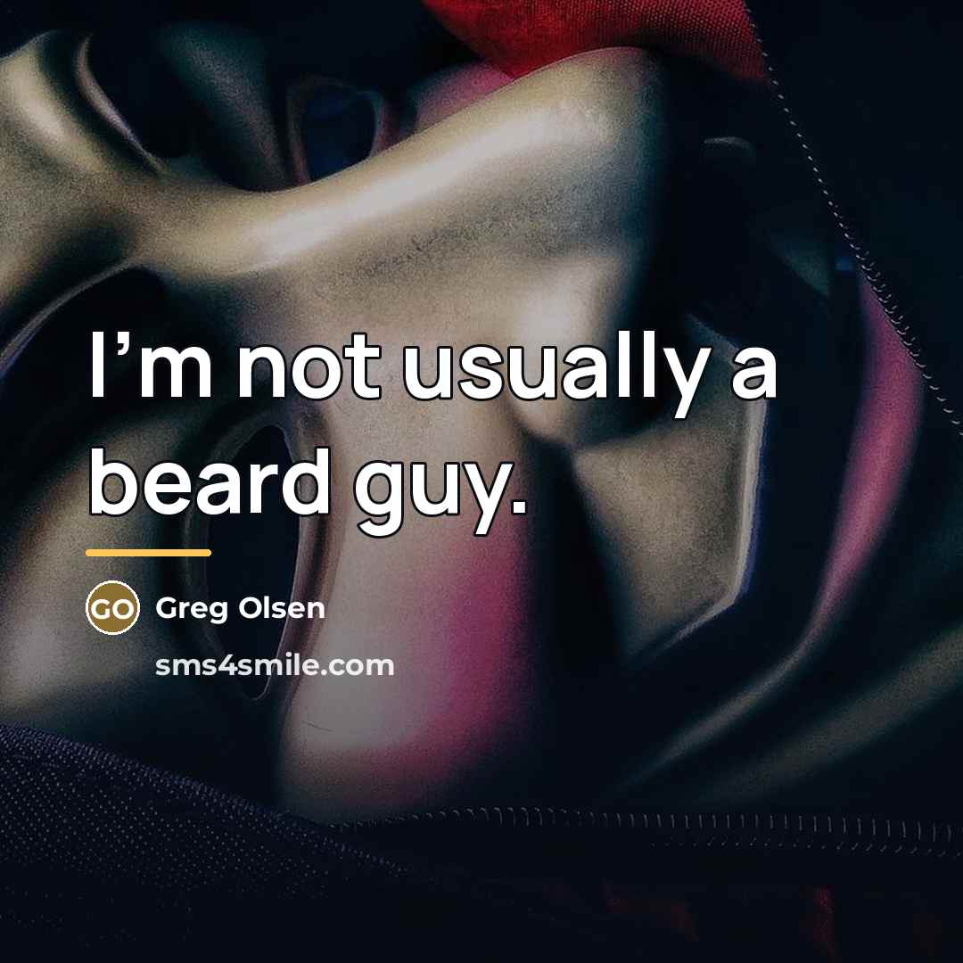 “I'm not usually a beard guy.…” quote by Greg Olsen