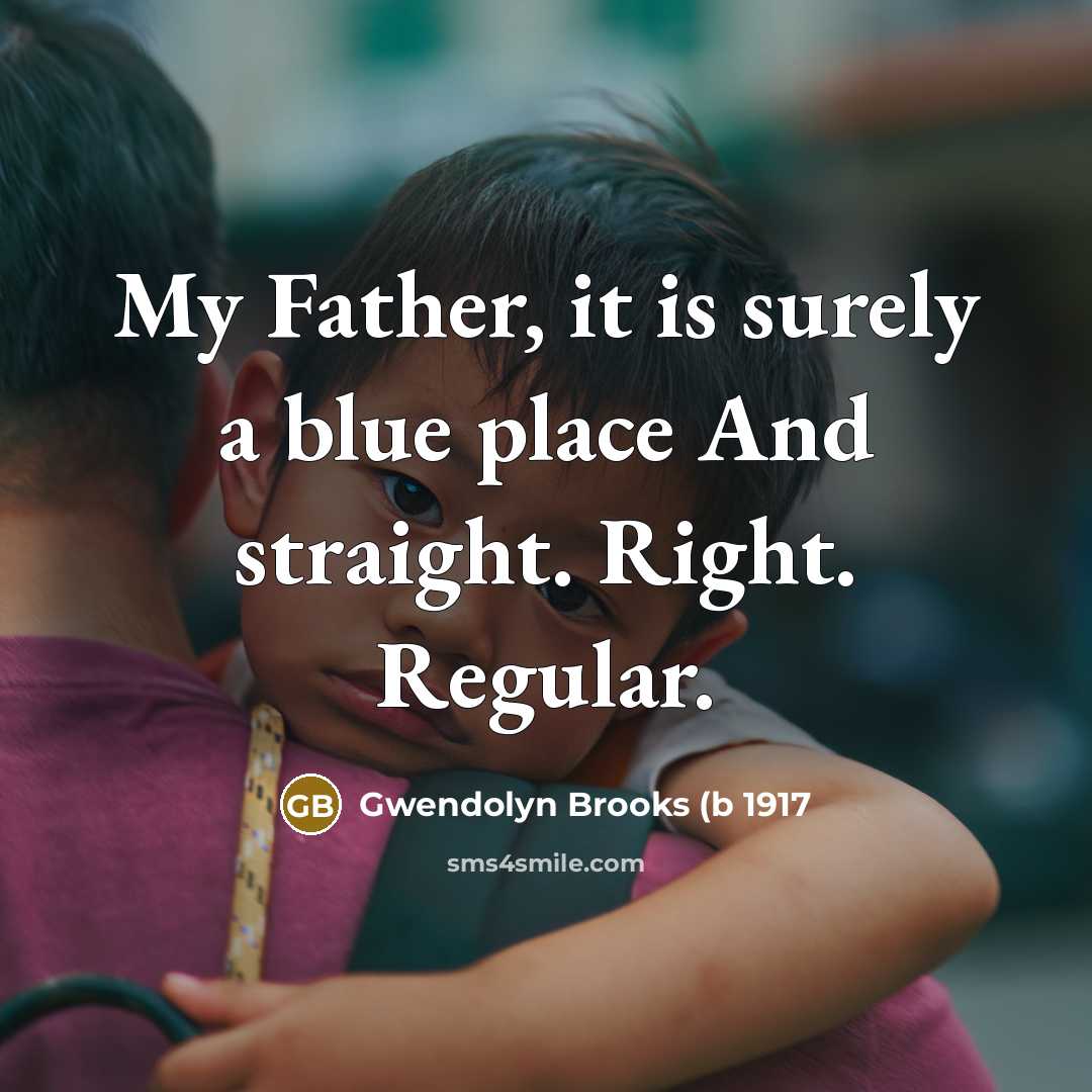“My Father, it is surely a blue place And straight.…” quote by Gwendolyn Brooks (b 1917