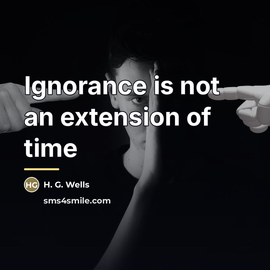 “Ignorance is not an extension of time…” quote by H. G. Wells