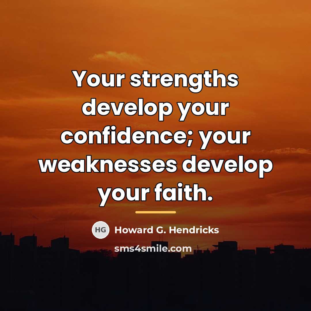 “Your strengths develop your confidence; your weaknesses develop your faith.…” quote by Howard G. Hendricks