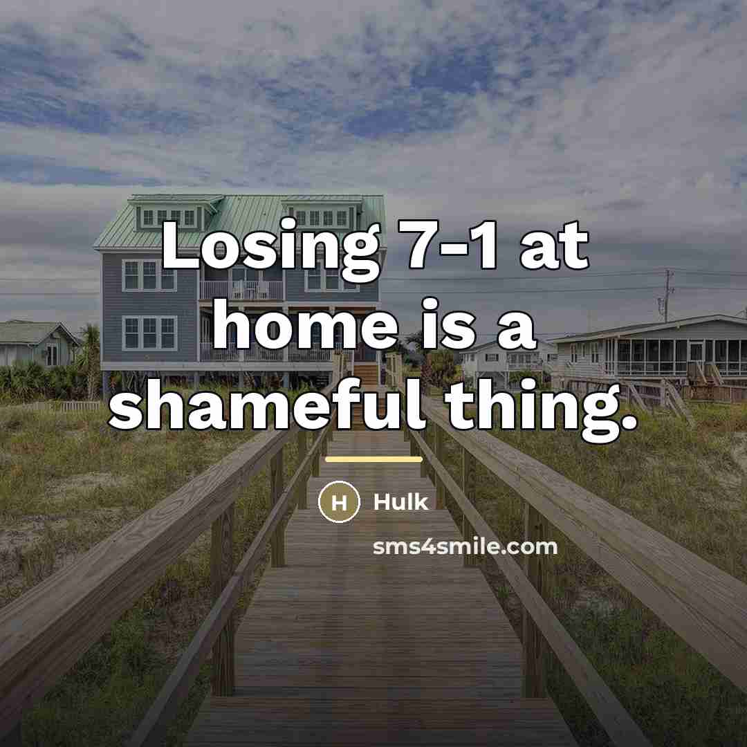 “Losing 7-1 at home is a shameful thing.…” quote by Hulk