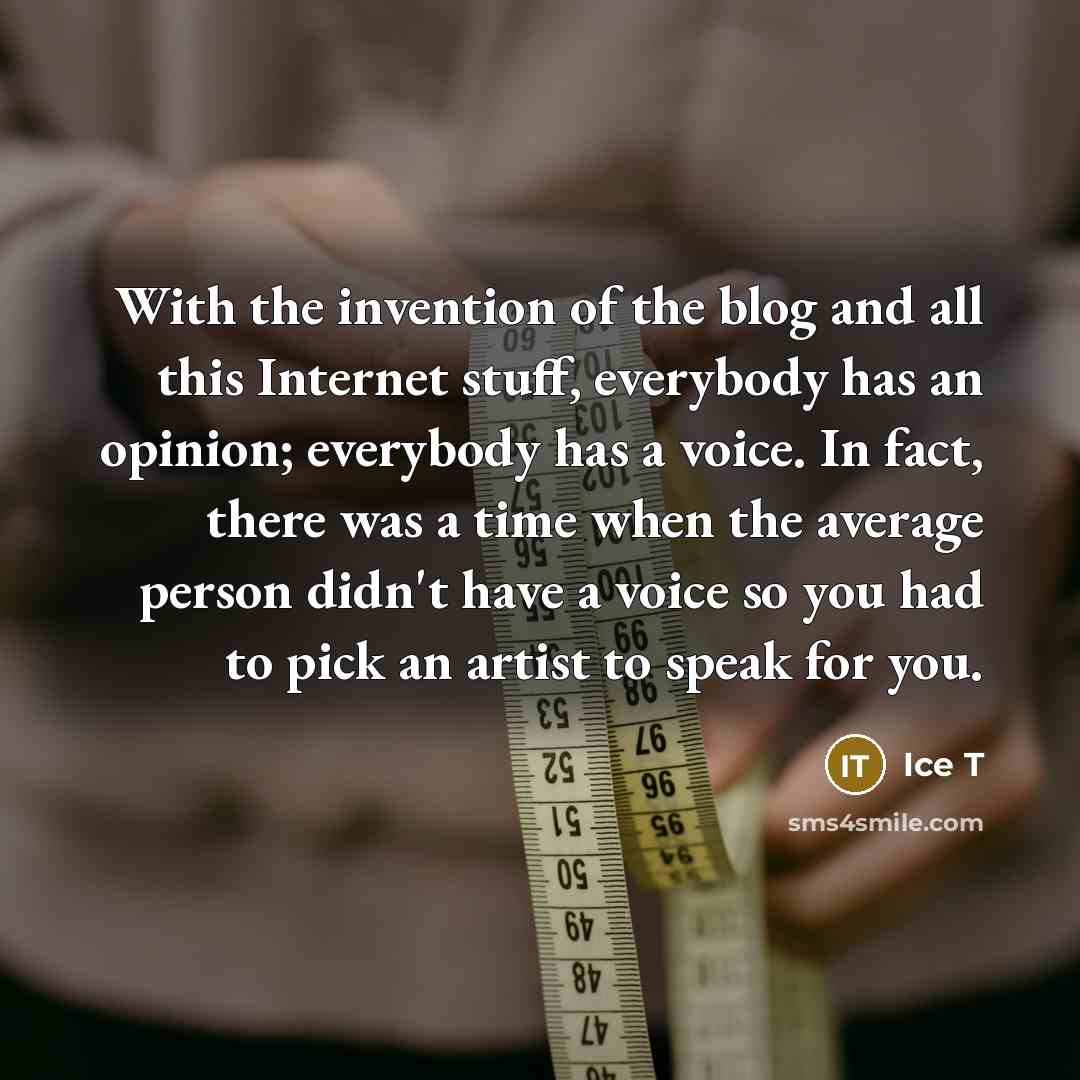 “With the invention of the blog and all this Internet…” quote by Ice T