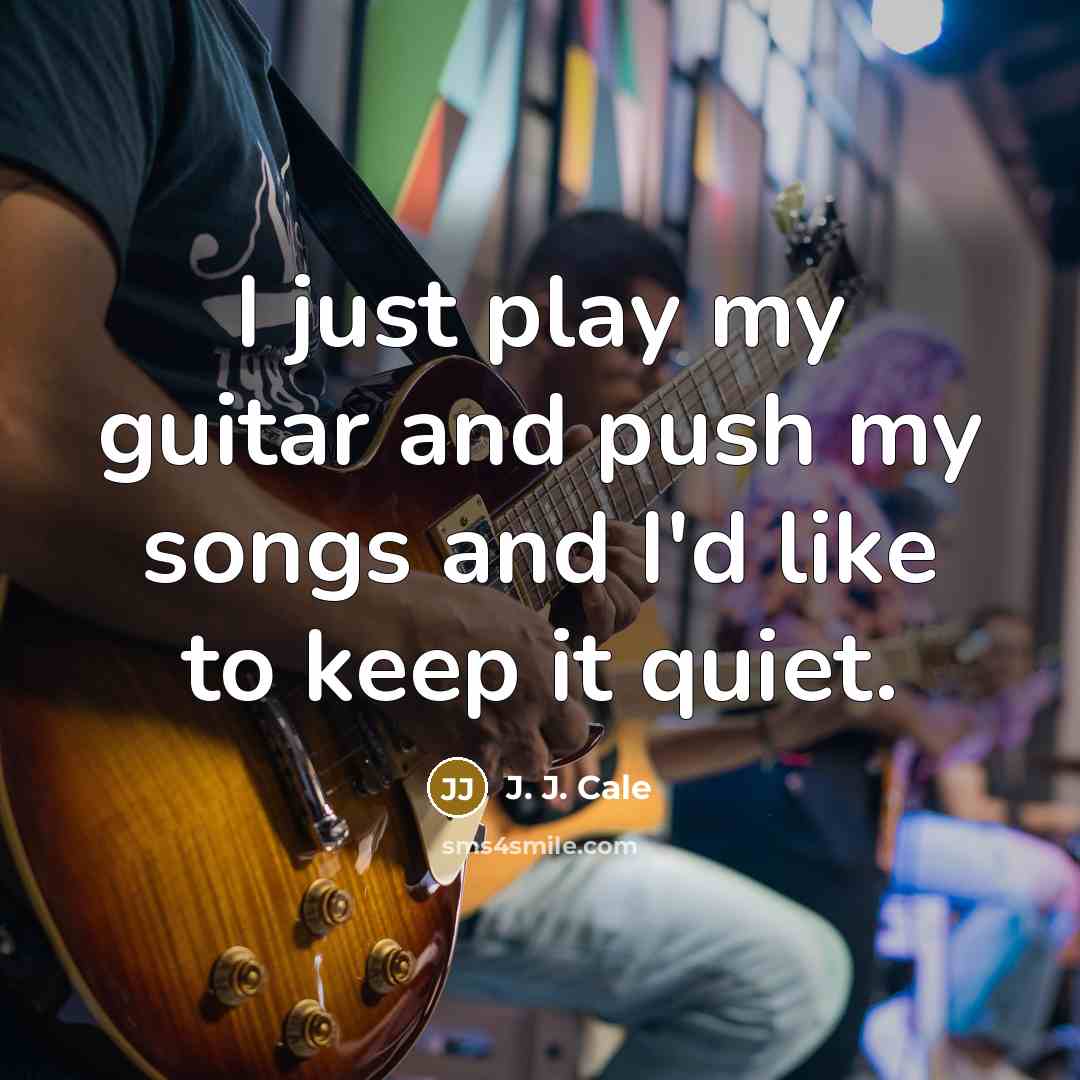 “I just play my guitar and push my songs and…” quote by J. J. Cale