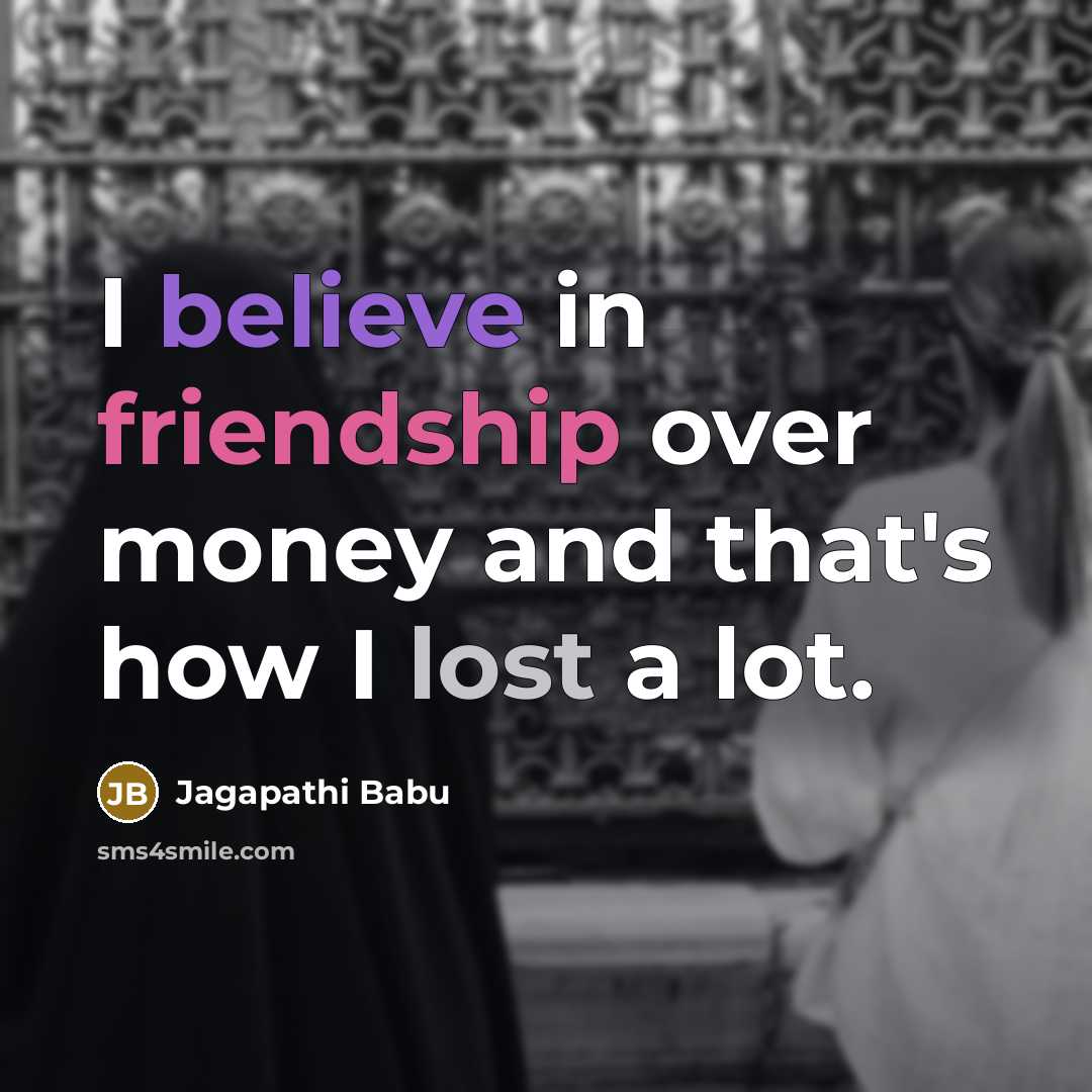 “I believe in friendship over money and that's how I…” quote by Jagapathi Babu