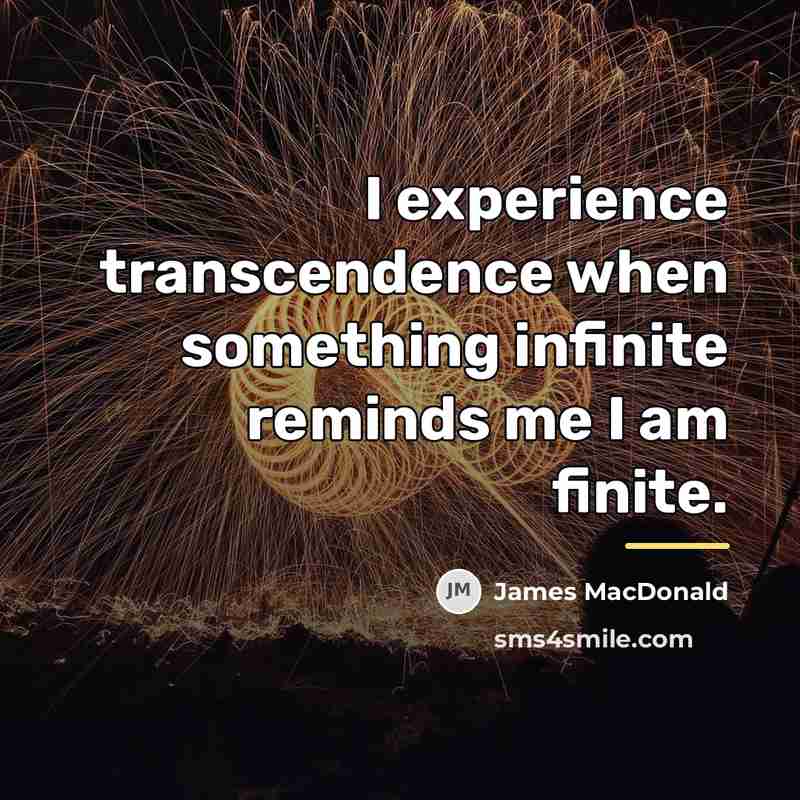 “I experience transcendence when something infinite reminds me I am…” quote by James MacDonald