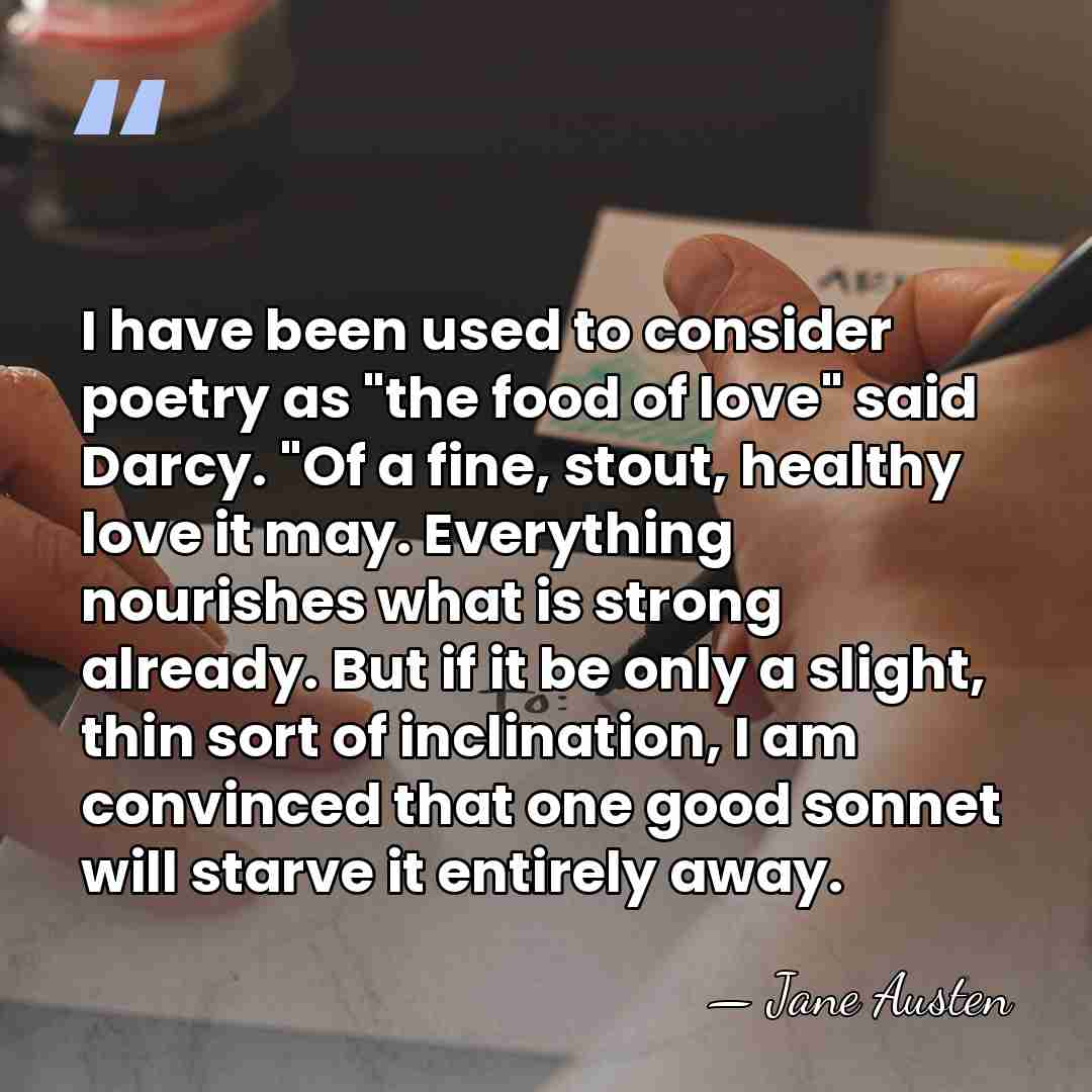 I have been used to consider poetry as "the food of love"&hellip; - Jane Austen