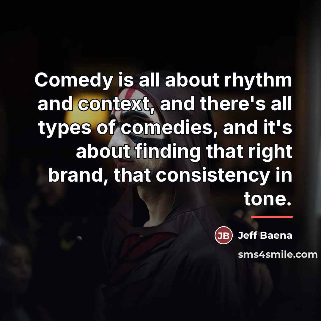 “Comedy is all about rhythm and context, and there's all…” quote by Jeff Baena