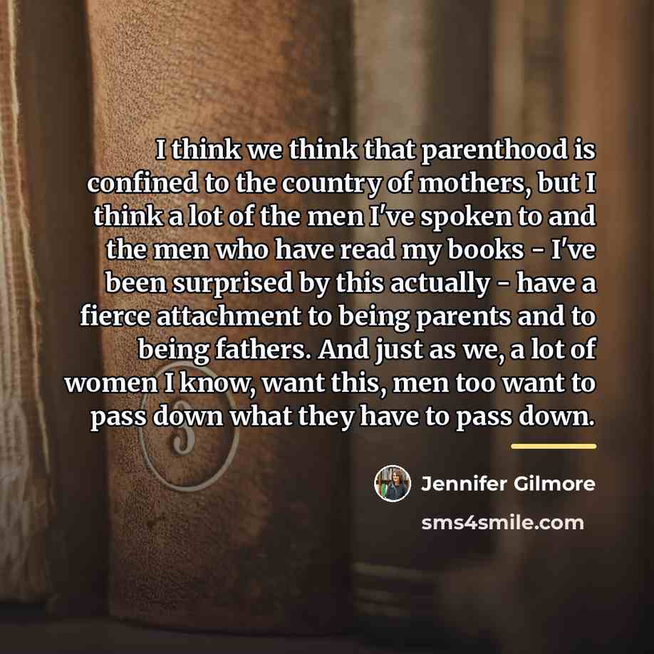 “I think we think that parenthood is confined to the…” quote by Jennifer Gilmore