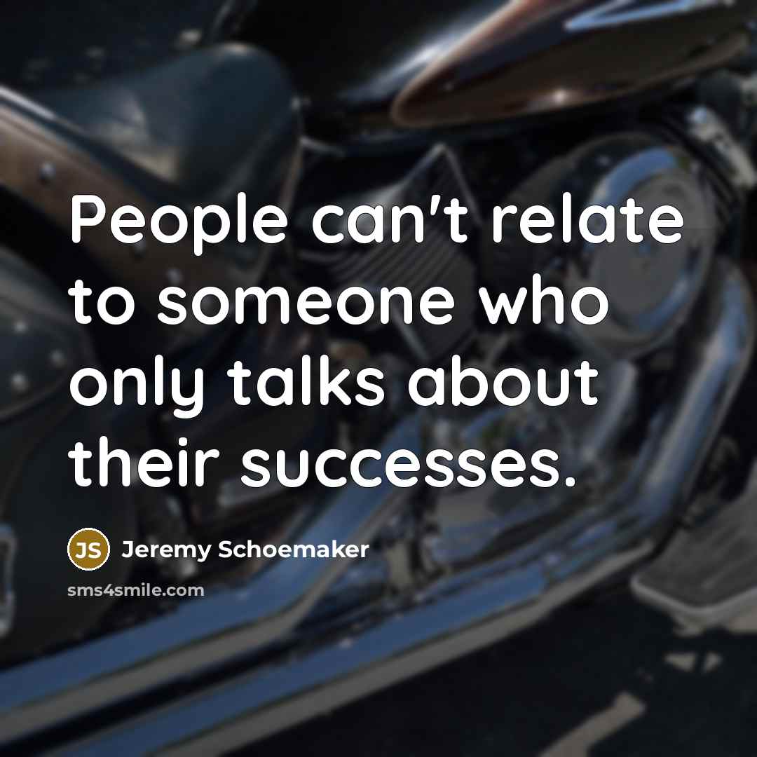 “People can't relate to someone who only talks about their…” quote by Jeremy Schoemaker