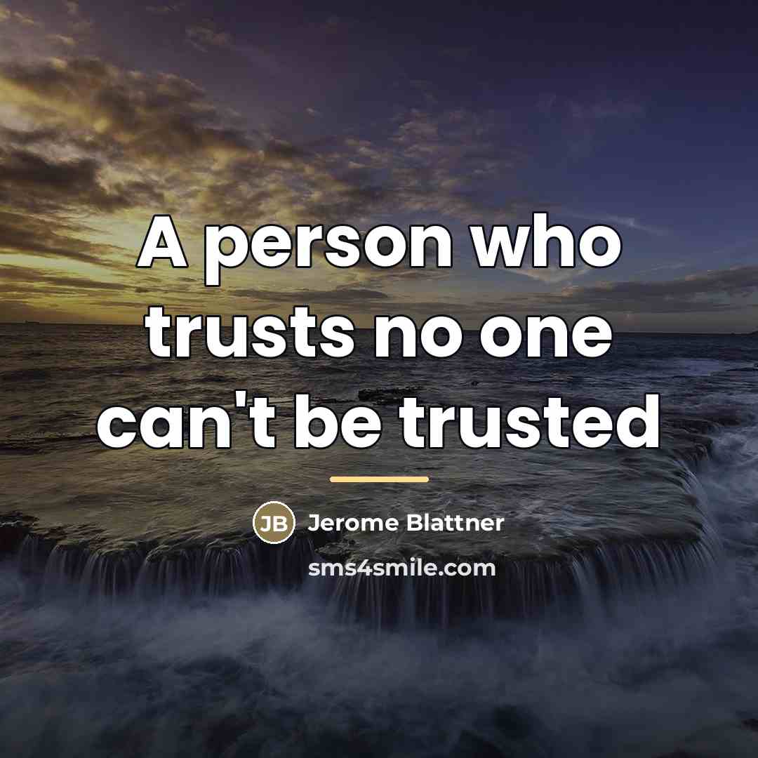 “A person who trusts no one can't be trusted…” quote by Jerome Blattner