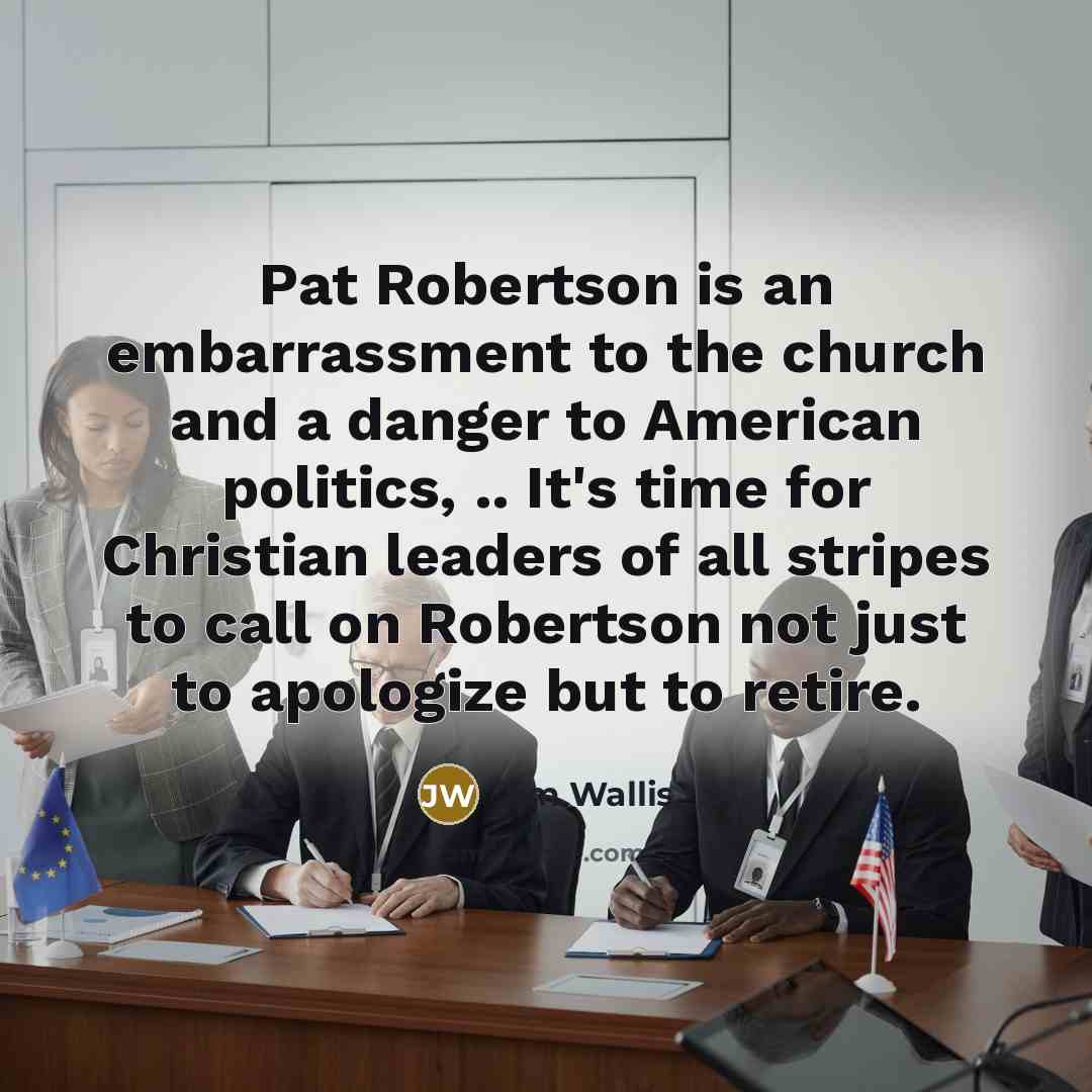 “Pat Robertson is an embarrassment to the church and a…” quote by Jim Wallis