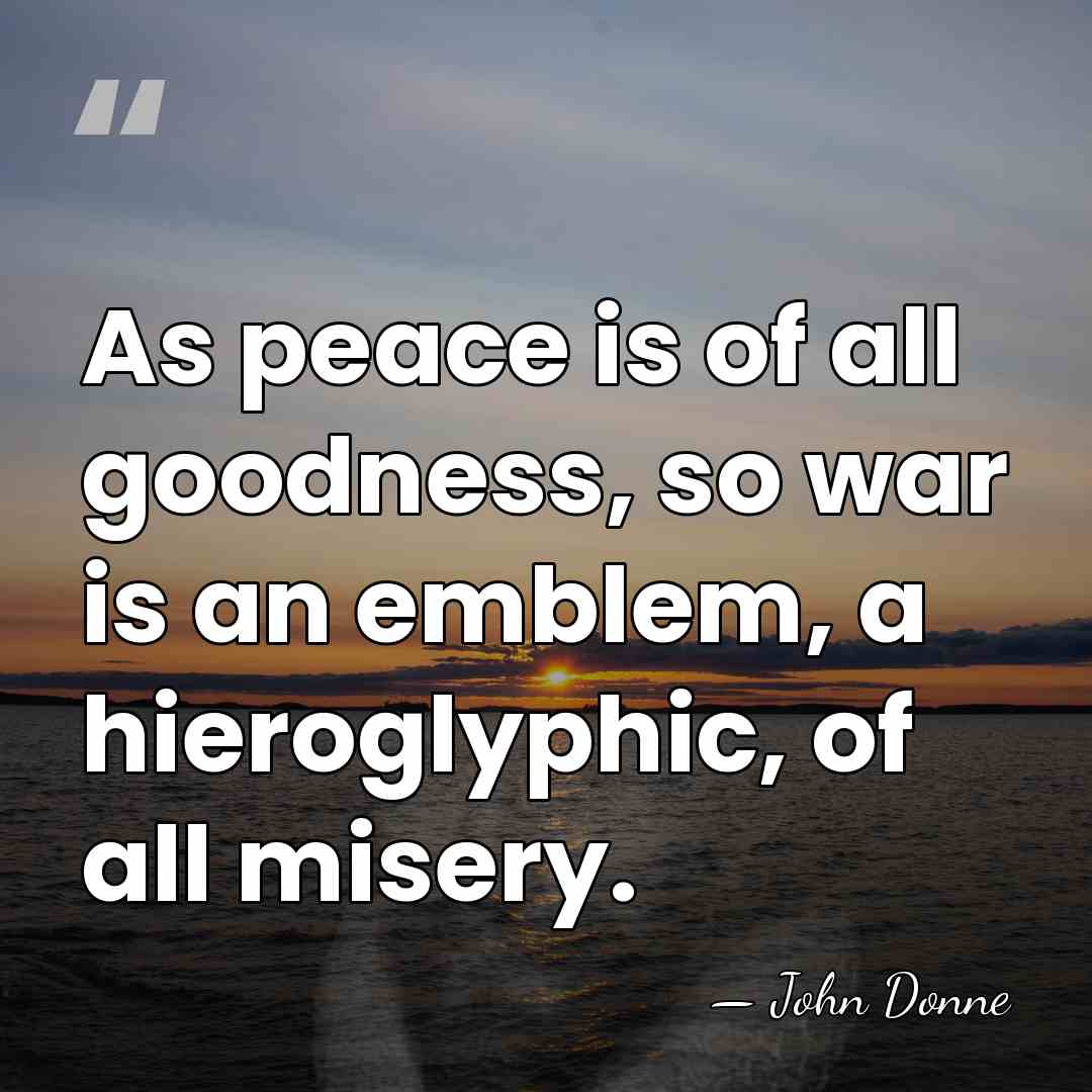 As peace is of all goodness, so war is an emblem, a&hellip; - John Donne