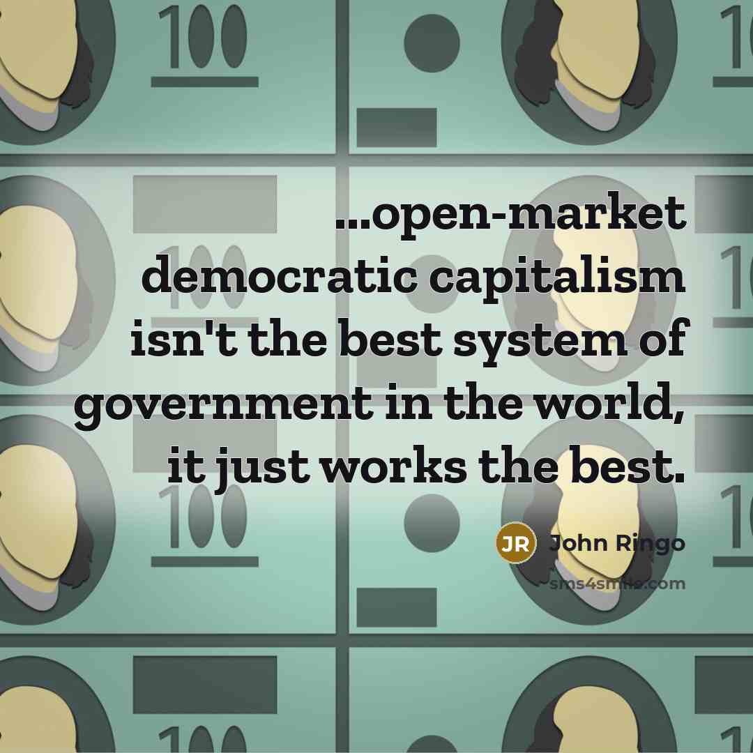 “...open-market democratic capitalism isn't the best system of government in…” quote by John Ringo