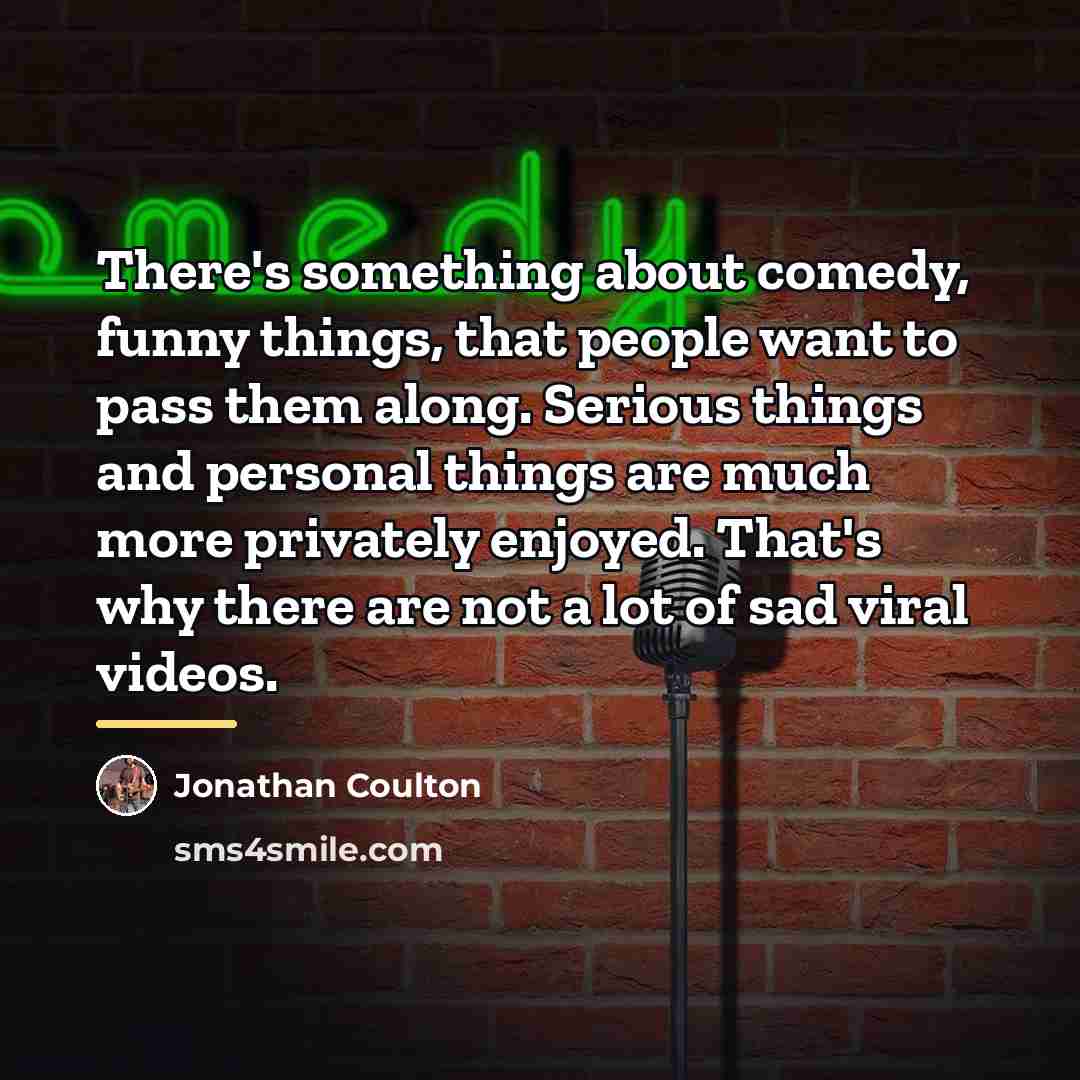 “There's something about comedy, funny things, that people want to…” quote by Jonathan Coulton