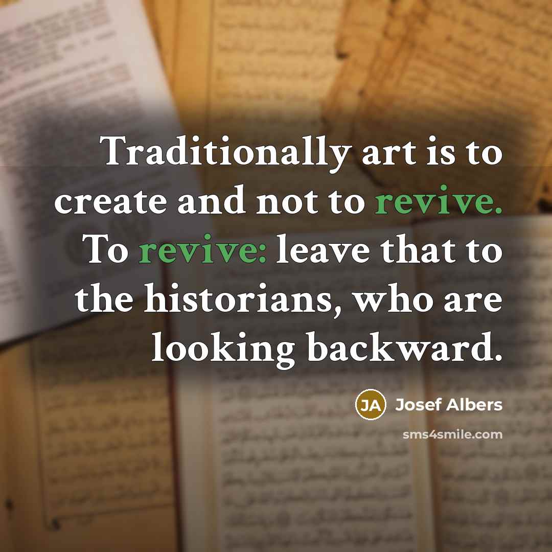 “Traditionally art is to create and not to revive. To…” quote by Josef Albers