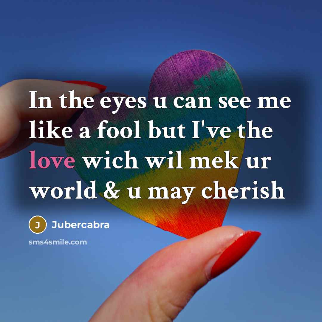 “In the eyes u can see me like a fool but I've the love wich wil mek ur world & u may cherish” quote by Jubercabra