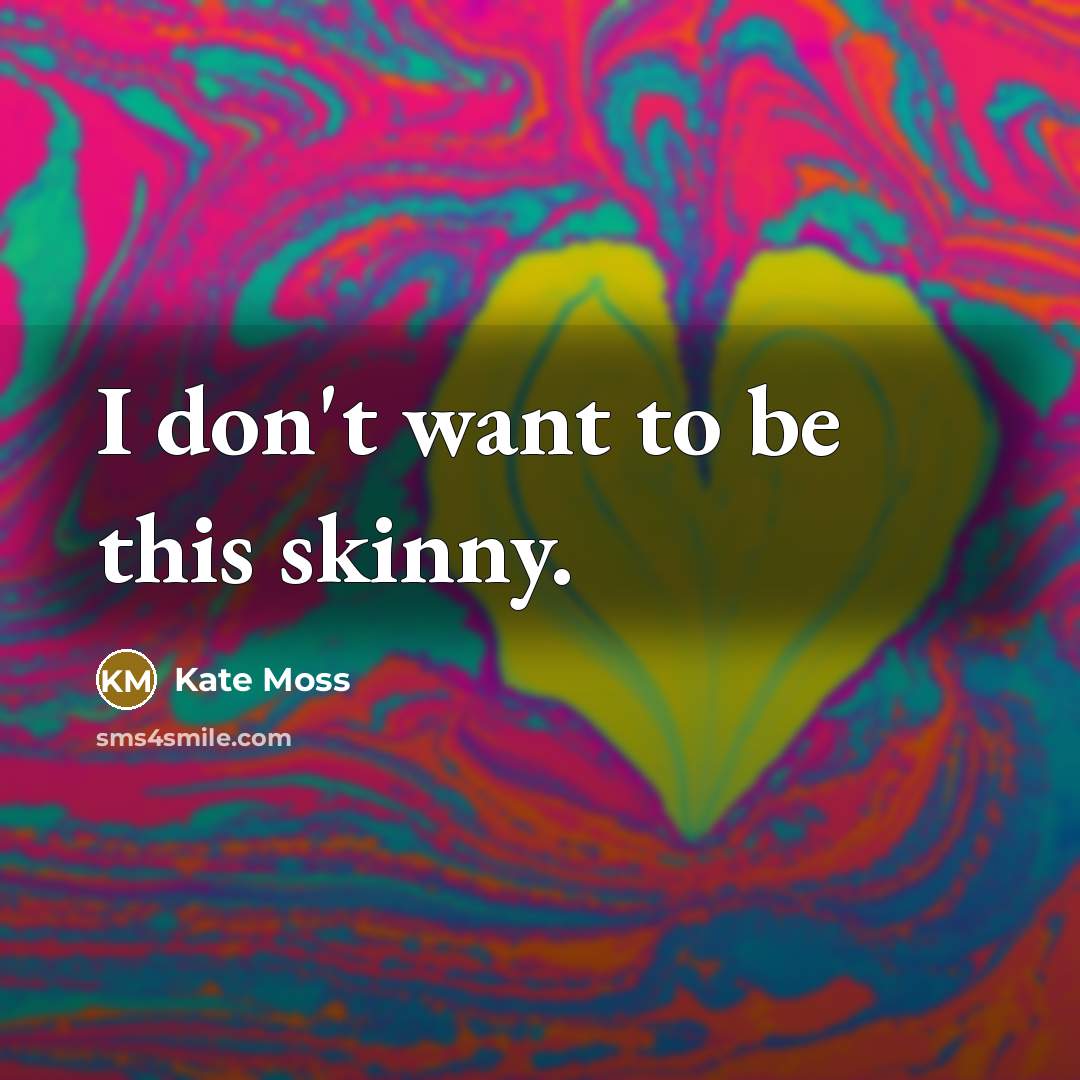 “I don't want to be this skinny.…” quote by Kate Moss