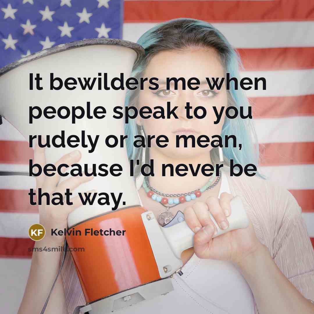 “It bewilders me when people speak to you rudely or…” quote by Kelvin Fletcher
