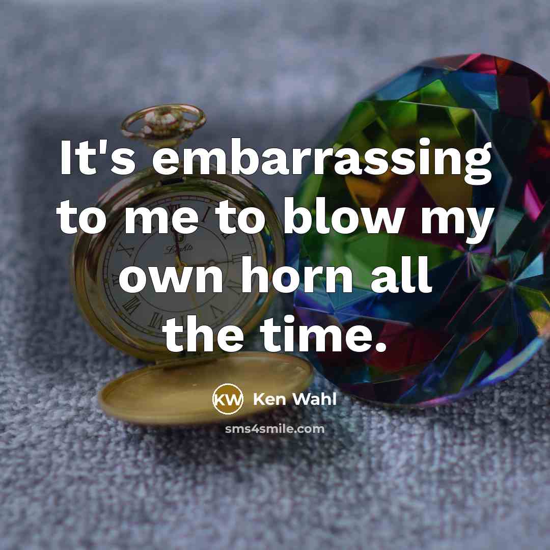“It's embarrassing to me to blow my own horn all…” quote by Ken Wahl