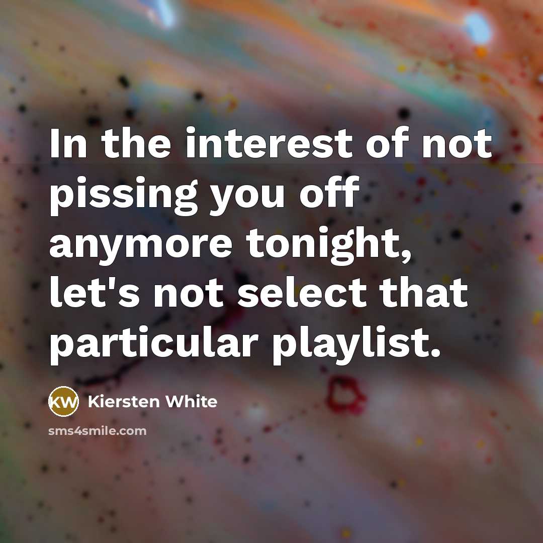 “In the interest of not pissing you off anymore tonight,…” quote by Kiersten White