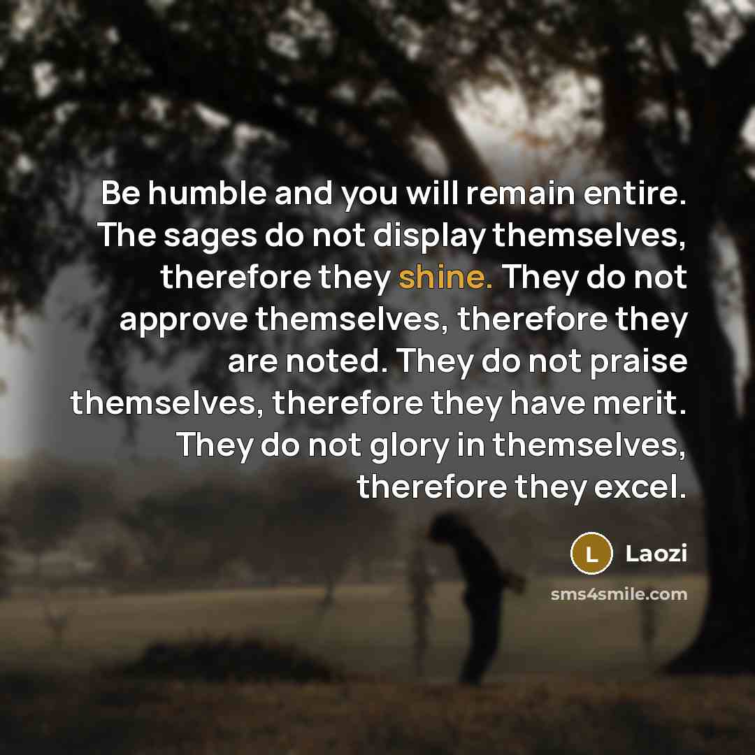 “Be humble and you will remain entire. The sages do…” quote by Laozi