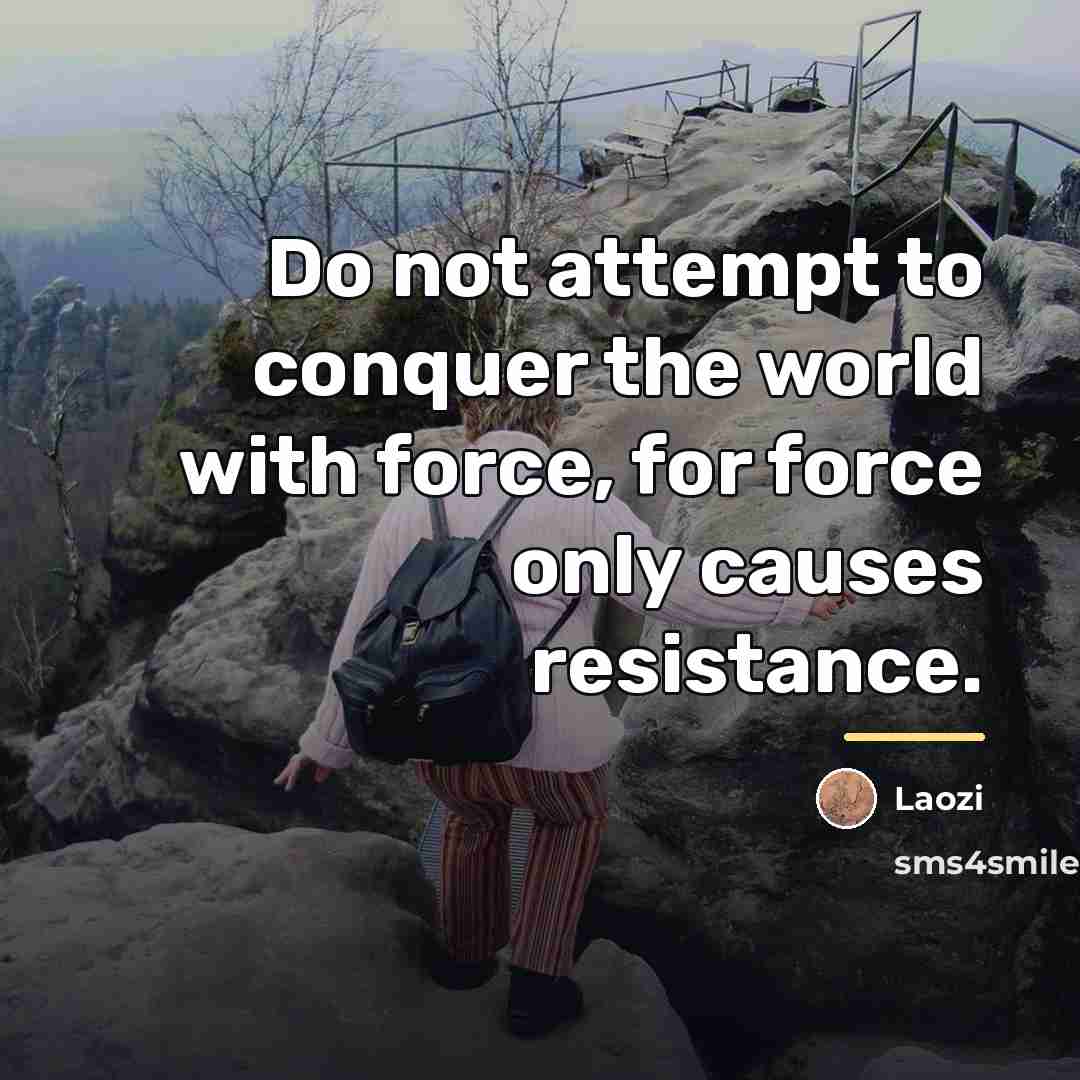 “Do not attempt to conquer the world with force, for…” quote by Laozi