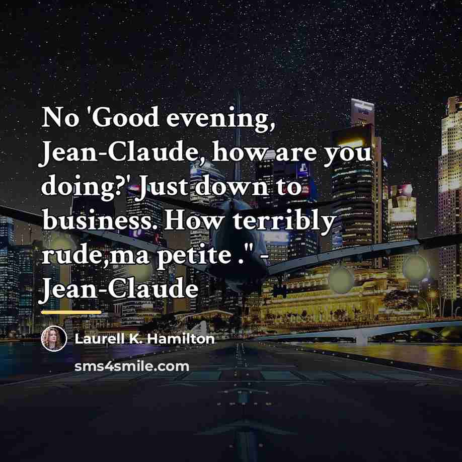 “No 'Good evening, Jean-Claude, how are you doing?' Just down…” quote by Laurell K. Hamilton