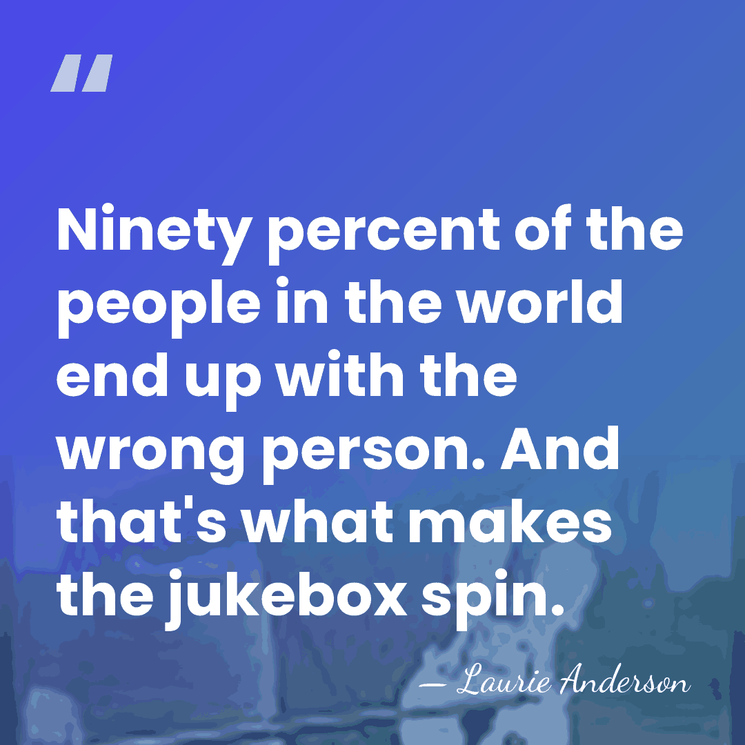 Ninety percent of the people in the world end up with the&hellip; - Laurie Anderson