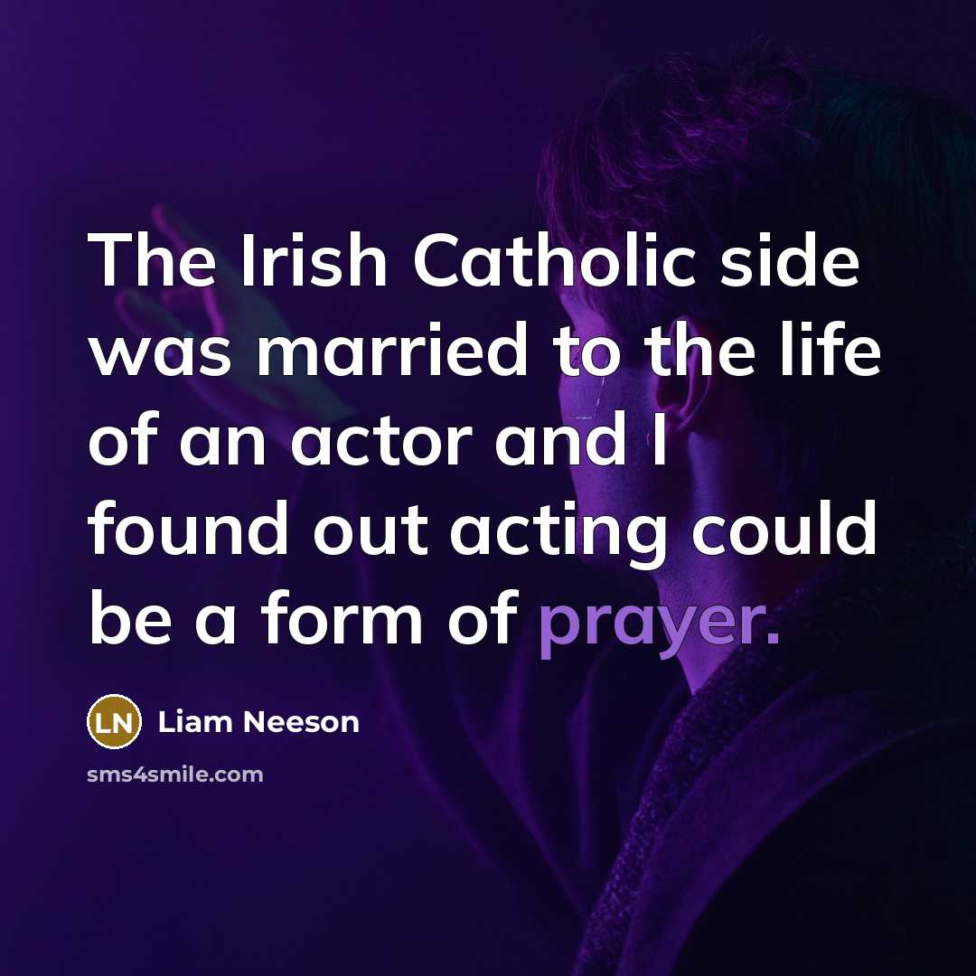 “The Irish Catholic side was married to the life of…” quote by Liam Neeson