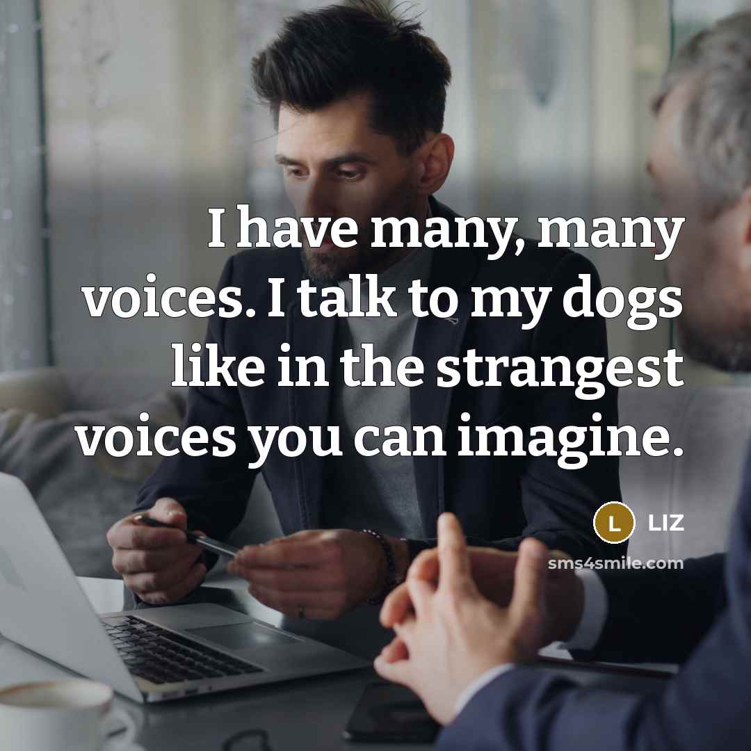 “I have many, many voices. I talk to my dogs…” quote by LIZ