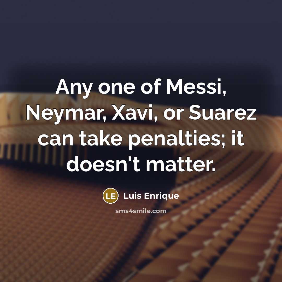 “Any one of Messi, Neymar, Xavi, or Suarez can take…” quote by Luis Enrique
