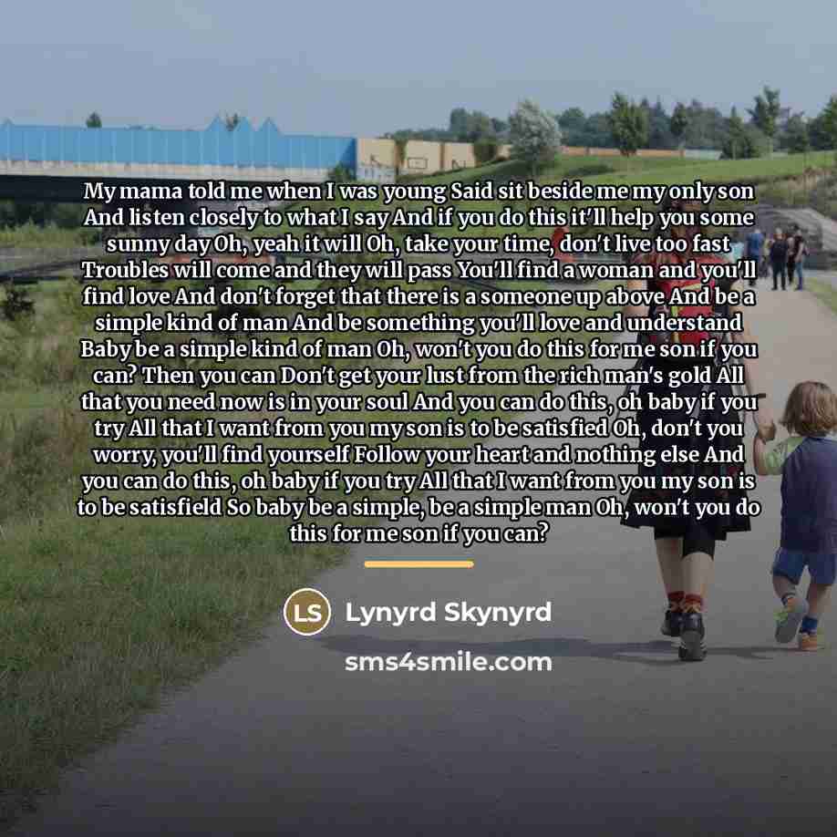 “My mama told me when I was young Said sit…” quote by Lynyrd Skynyrd