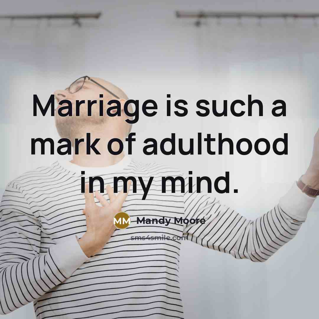 “Marriage is such a mark of adulthood in my mind.…” quote by Mandy Moore
