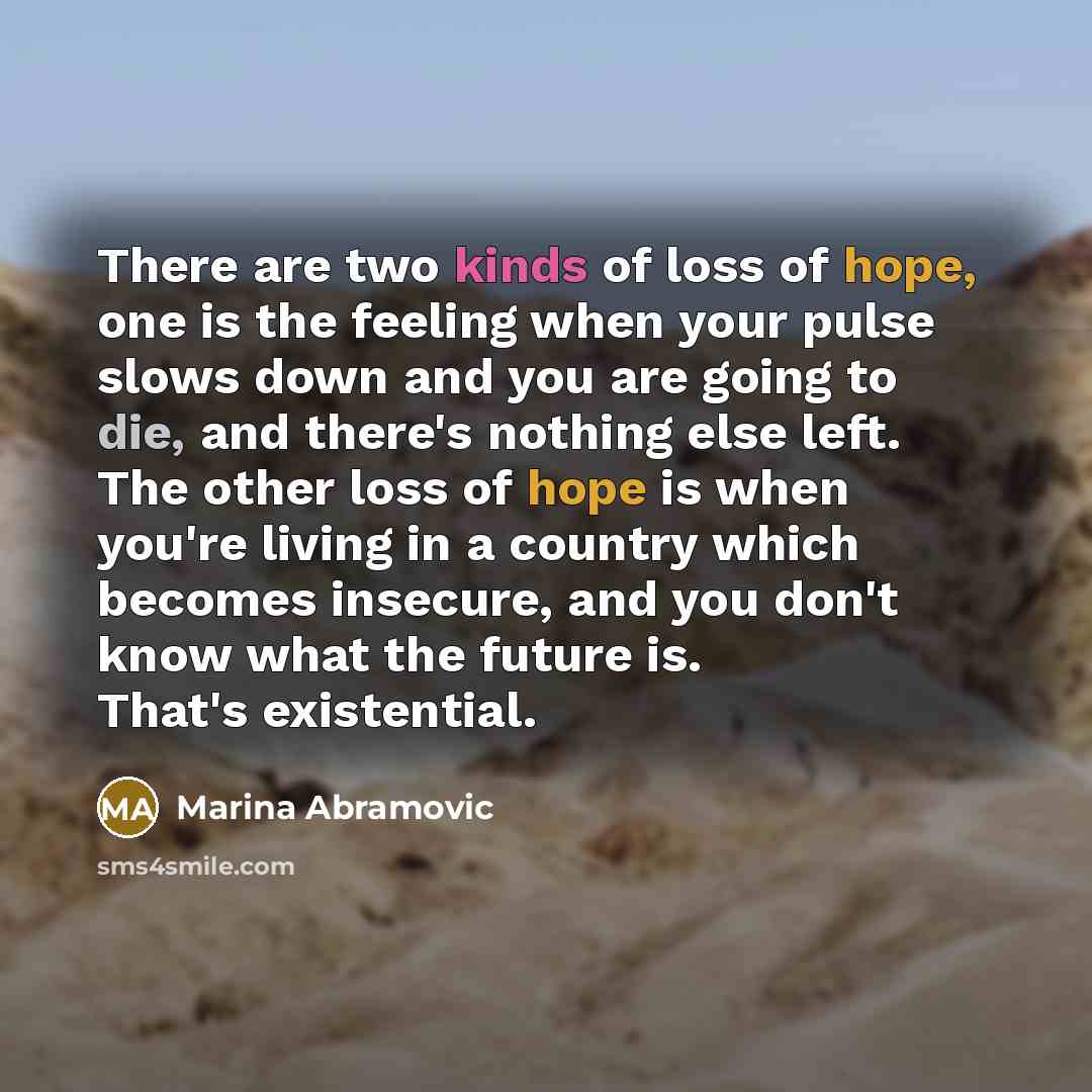 “There are two kinds of loss of hope, one is…” quote by Marina Abramovic
