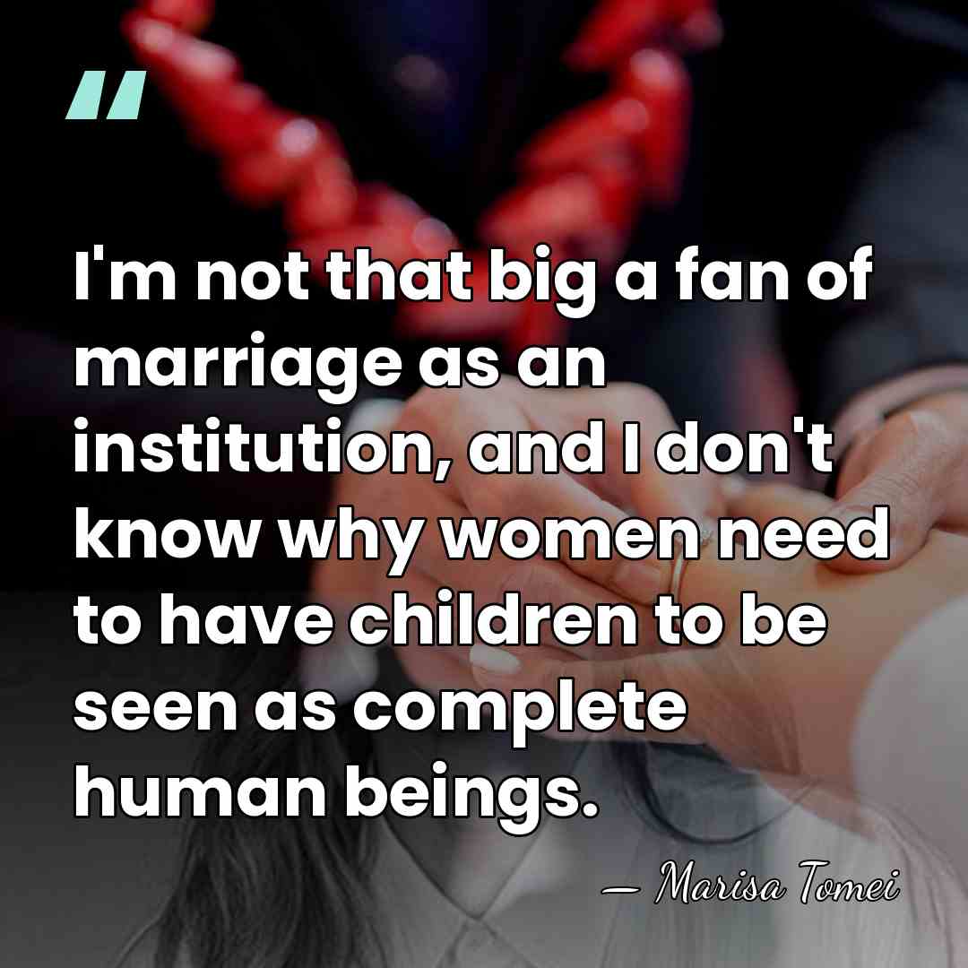 I'm not that big a fan of marriage as an institution, and&hellip; - Marisa Tomei