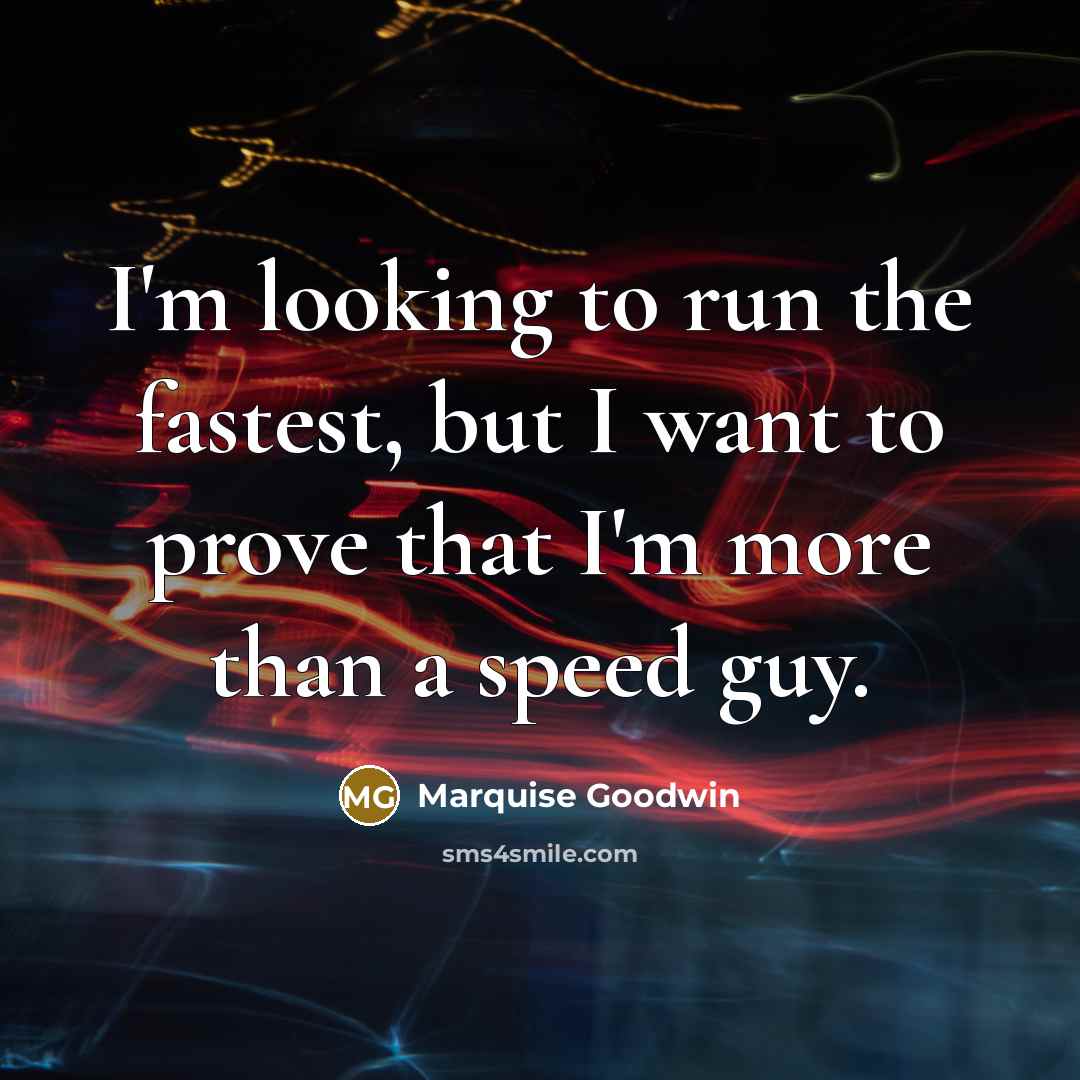 “I'm looking to run the fastest, but I want to prove that I'm more than a speed guy.” quote by Marquise Goodwin